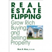 Real Estate Flipping: Grow Rich Buying and Selling Property by Mark B. Weiss 